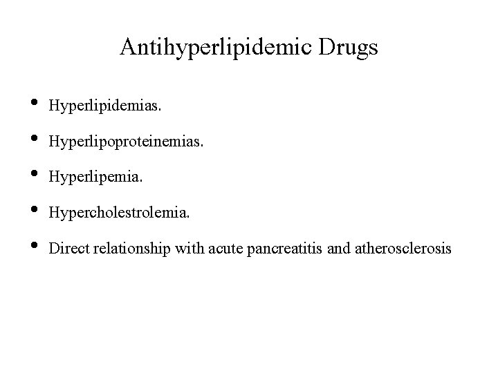 Antihyperlipidemic Drugs • • • Hyperlipidemias. Hyperlipoproteinemias. Hyperlipemia. Hypercholestrolemia. Direct relationship with acute pancreatitis