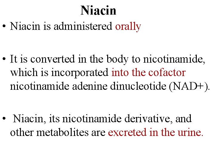 Niacin • Niacin is administered orally • It is converted in the body to