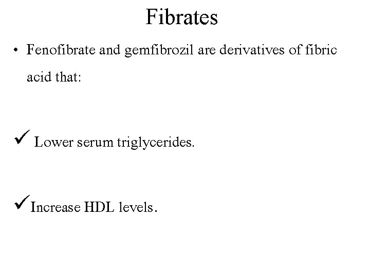 Fibrates • Fenofibrate and gemfibrozil are derivatives of fibric acid that: ü Lower serum