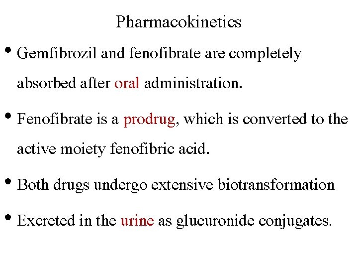 Pharmacokinetics • Gemfibrozil and fenofibrate are completely absorbed after oral administration. • Fenofibrate is