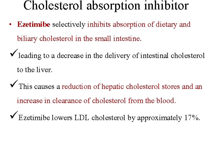 Cholesterol absorption inhibitor • Ezetimibe selectively inhibits absorption of dietary and biliary cholesterol in