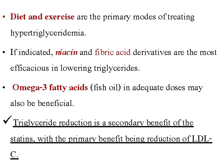  • Diet and exercise are the primary modes of treating hypertriglyceridemia. • If