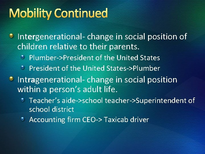 Mobility Continued Intergenerational- change in social position of children relative to their parents. Plumber->President