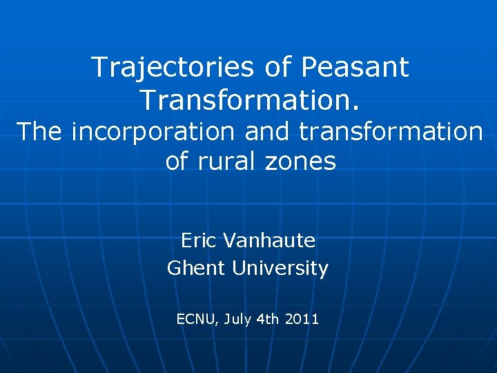 Trajectories of Peasant Transformation. The incorporation and transformation of rural zones Eric Vanhaute Ghent