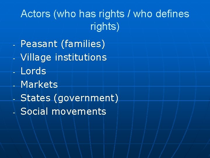 Actors (who has rights / who defines rights) - Peasant (families) Village institutions Lords