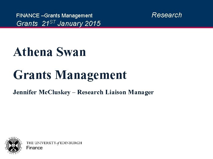 FINANCE –Grants Management Research Grants 21 ST January 2015 Athena Swan Grants Management Jennifer