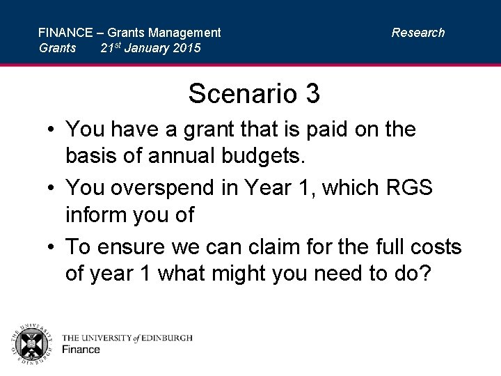 FINANCE – Grants Management Grants 21 st January 2015 Research Scenario 3 • You