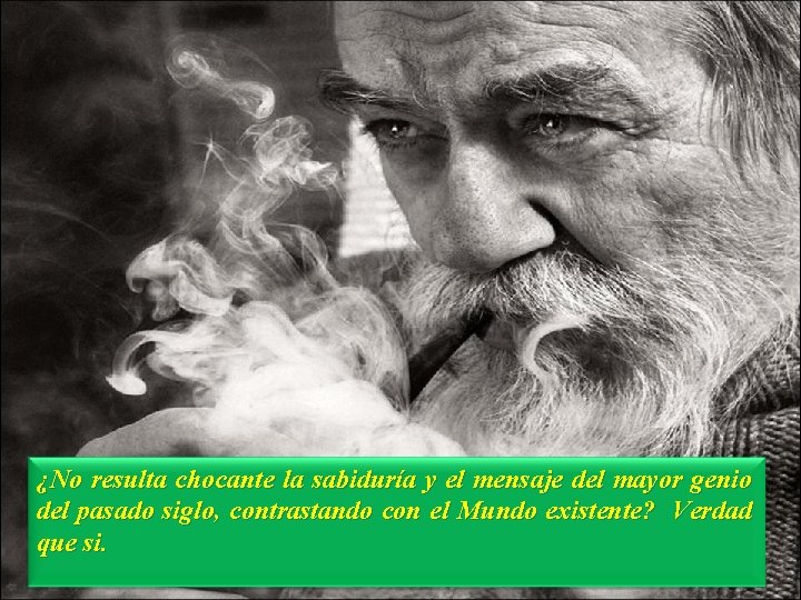 ¿No resulta chocante la sabiduría y el mensaje del mayor genio del pasado siglo,
