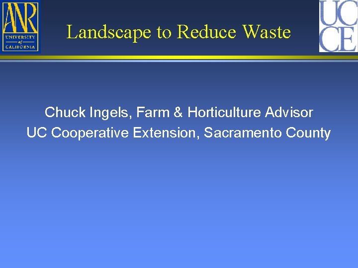 Landscape to Reduce Waste Chuck Ingels, Farm & Horticulture Advisor UC Cooperative Extension, Sacramento