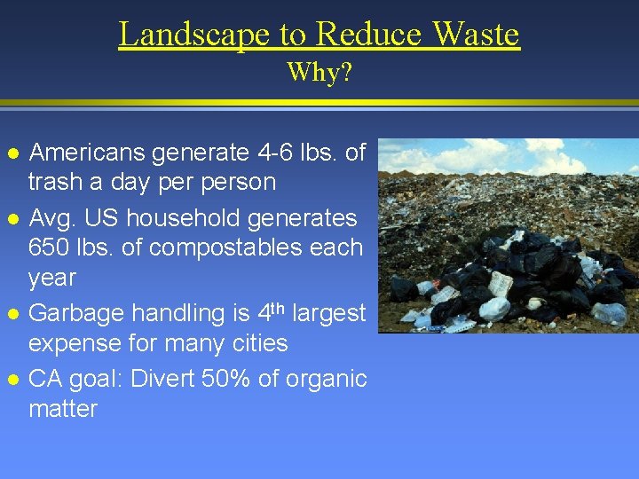 Landscape to Reduce Waste Why? l l Americans generate 4 -6 lbs. of trash