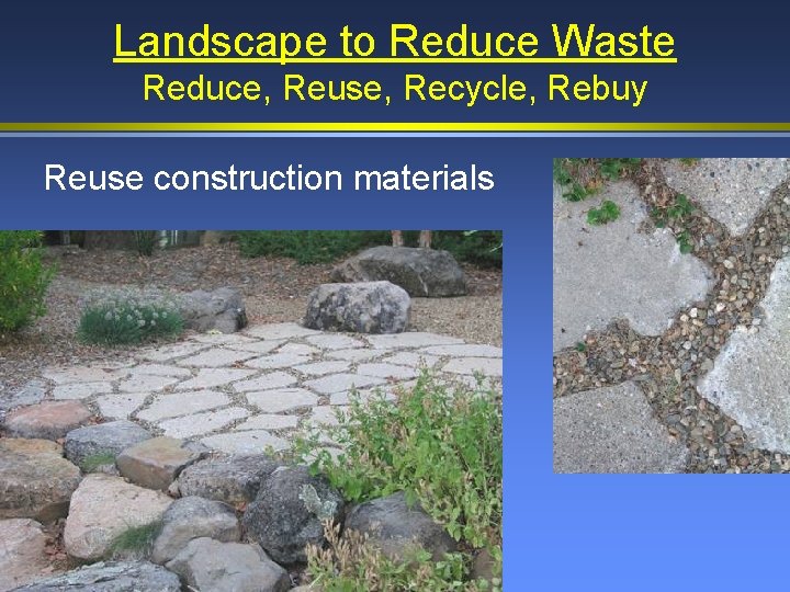 Landscape to Reduce Waste Reduce, Reuse, Recycle, Rebuy Reuse construction materials 