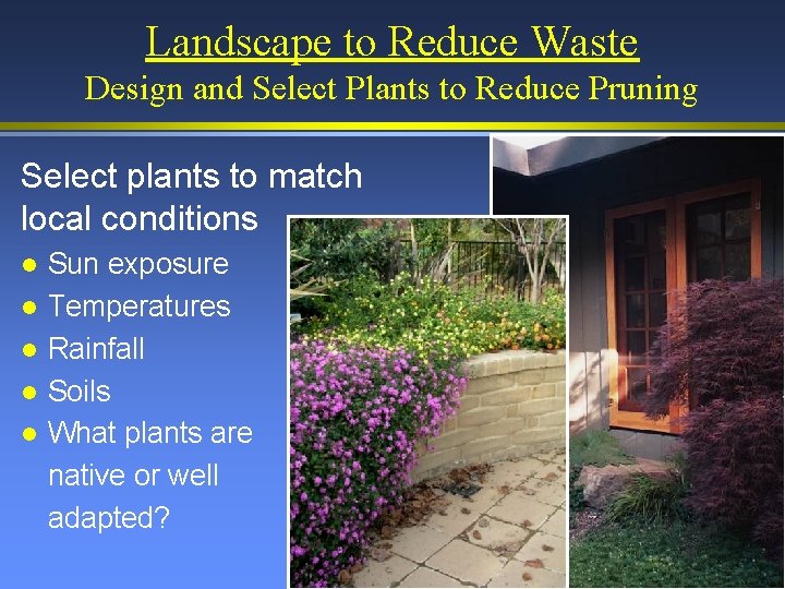 Landscape to Reduce Waste Design and Select Plants to Reduce Pruning Select plants to