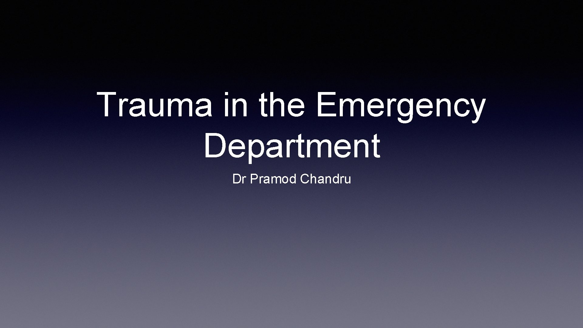 Trauma in the Emergency Department Dr Pramod Chandru 