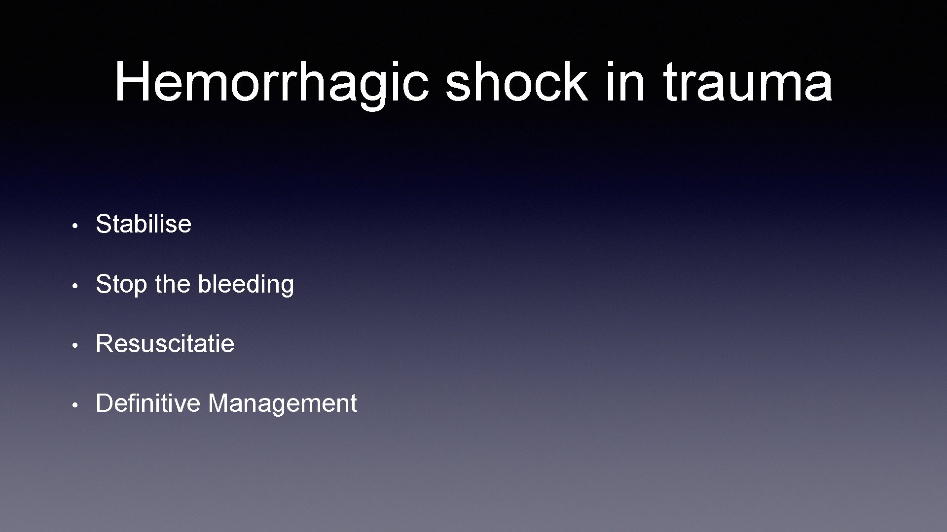 Hemorrhagic shock in trauma • Stabilise • Stop the bleeding • Resuscitatie • Definitive