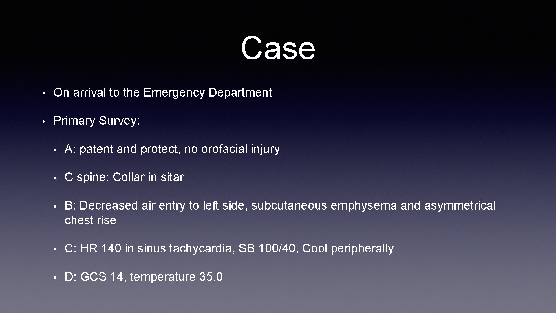 Case • On arrival to the Emergency Department • Primary Survey: • A: patent