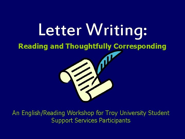 Letter Writing: Reading and Thoughtfully Corresponding An English/Reading Workshop for Troy University Student Support