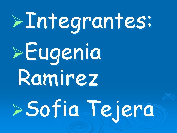 ØIntegrantes: ØEugenia Ramirez ØSofia Tejera 