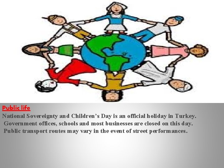 Public life National Sovereignty and Children’s Day is an official holiday in Turkey. Government