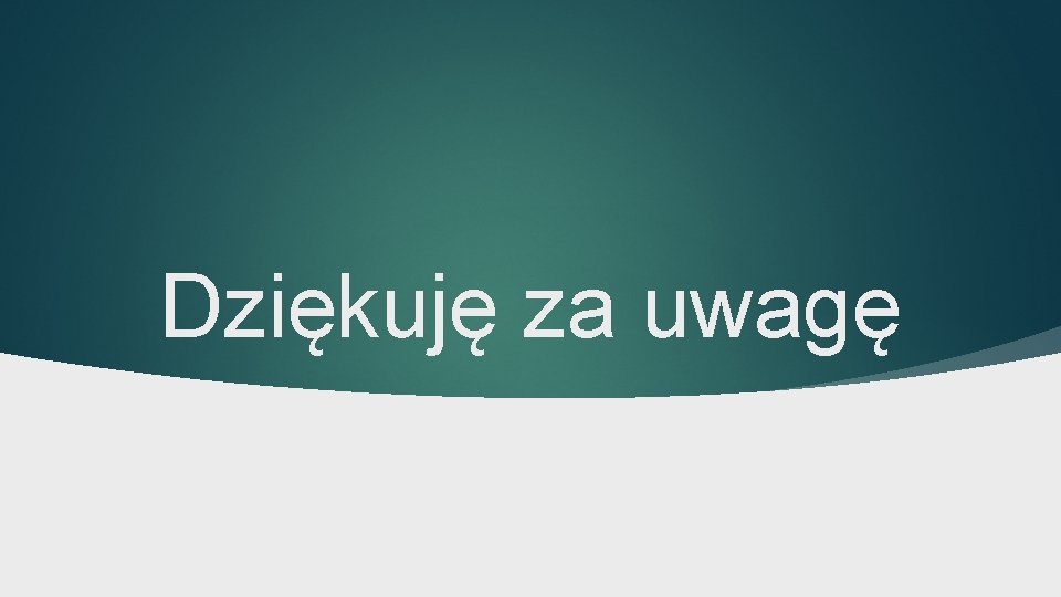 Dziękuję za uwagę Dziękuję za uwagę