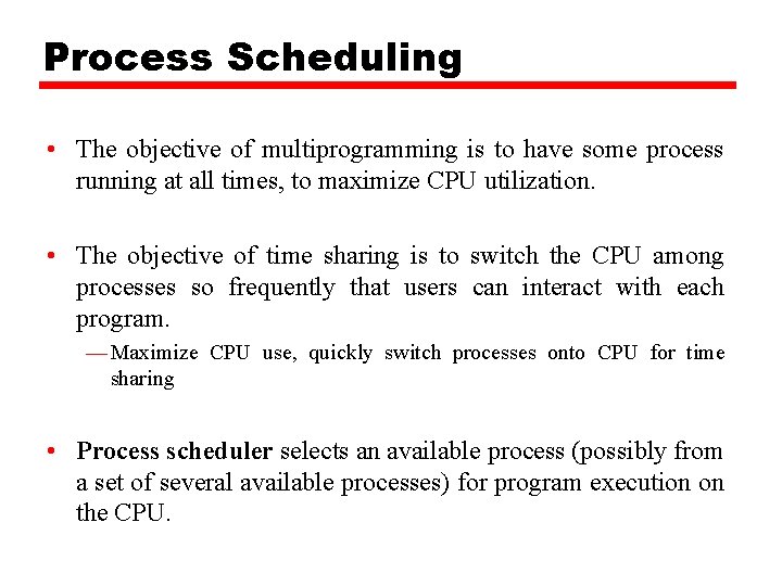 Process Scheduling • The objective of multiprogramming is to have some process running at