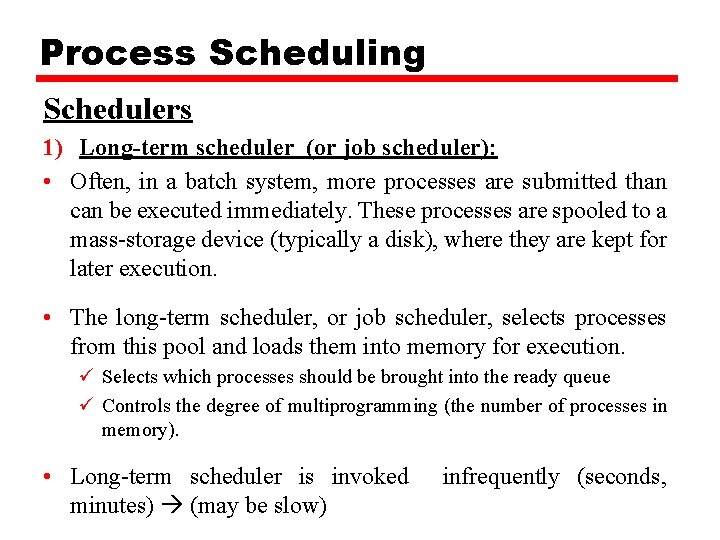 Process Scheduling Schedulers 1) Long-term scheduler (or job scheduler): • Often, in a batch