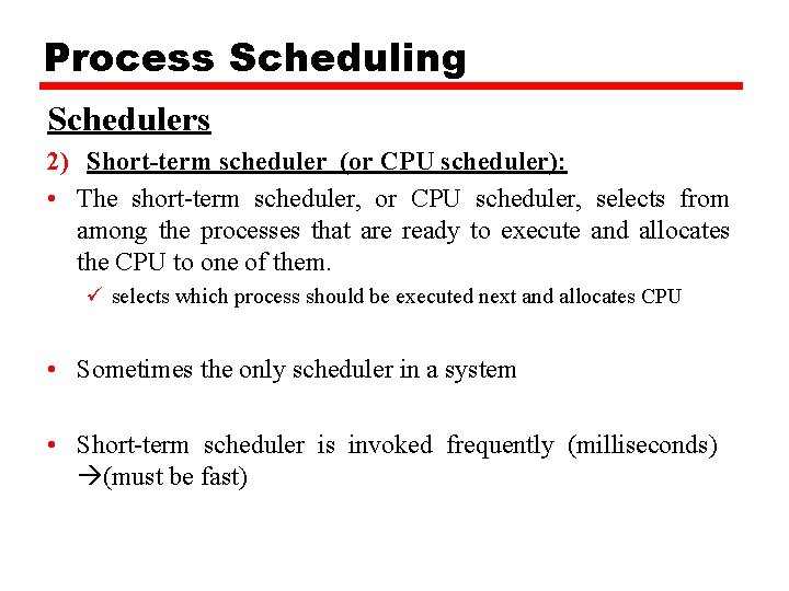 Process Scheduling Schedulers 2) Short-term scheduler (or CPU scheduler): • The short-term scheduler, or