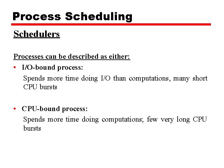 Process Scheduling Schedulers Processes can be described as either: • I/O-bound process: Spends more