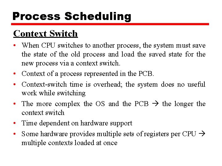 Process Scheduling Context Switch • When CPU switches to another process, the system must