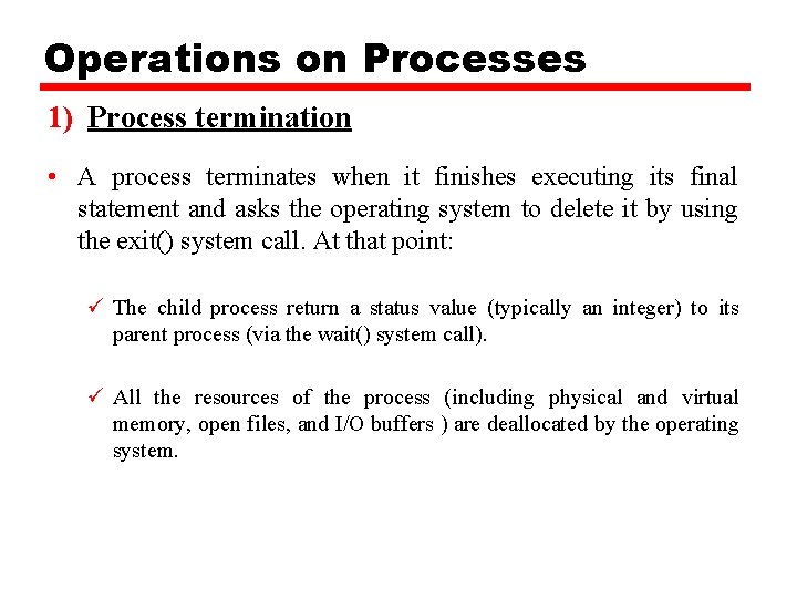 Operations on Processes 1) Process termination • A process terminates when it finishes executing