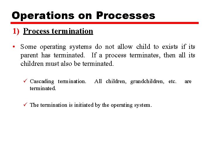 Operations on Processes 1) Process termination • Some operating systems do not allow child
