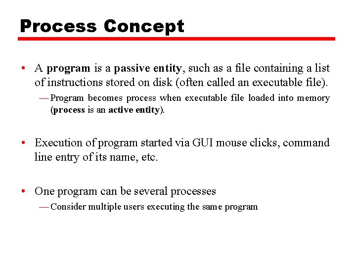 Process Concept • A program is a passive entity, such as a file containing