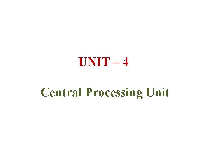 UNIT – 4 Central Processing Unit 