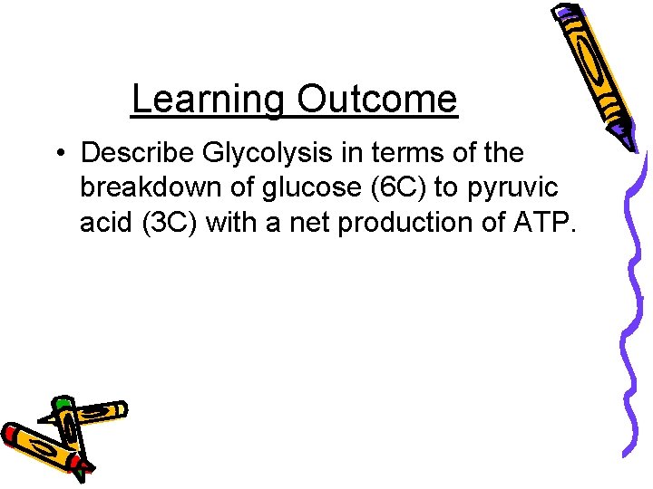 Learning Outcome • Describe Glycolysis in terms of the breakdown of glucose (6 C)