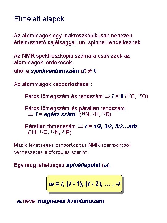 Elméleti alapok Az atommagok egy makroszkópikusan nehezen értelmezhető sajátsággal, un. spinnel rendelkeznek Az NMR