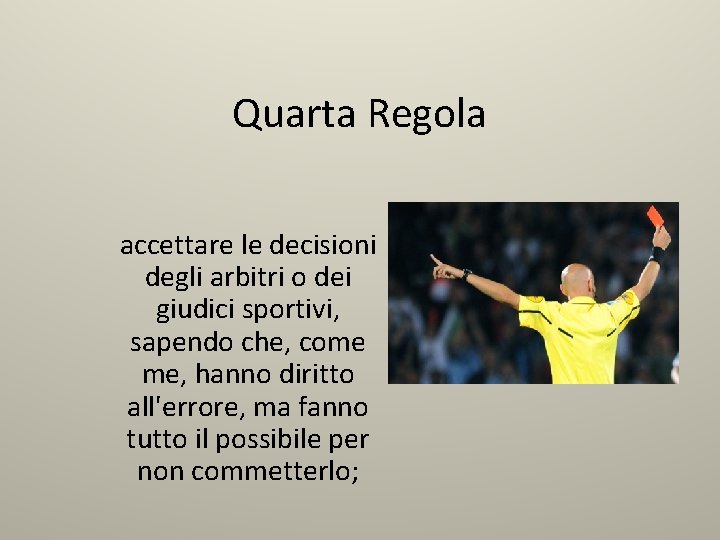 Quarta Regola accettare le decisioni degli arbitri o dei giudici sportivi, sapendo che, come