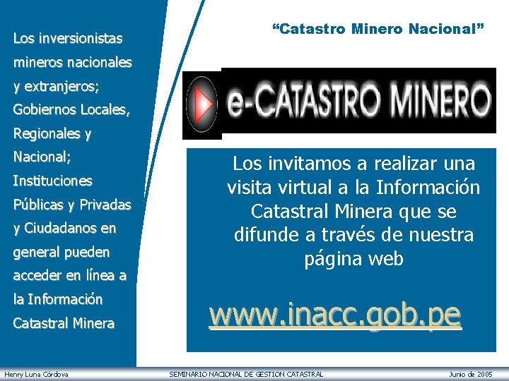 Los inversionistas “Catastro Minero Nacional” mineros nacionales y extranjeros; Gobiernos Locales, Regionales y Nacional;