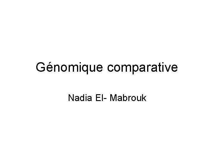 Génomique comparative Nadia El- Mabrouk 