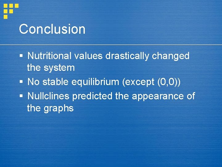 Conclusion § Nutritional values drastically changed the system § No stable equilibrium (except (0, Conclusion § Nutritional values drastically changed the system § No stable equilibrium (except (0,