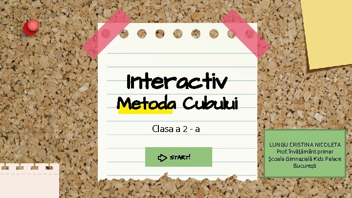 Interactiv Metoda Cubului Clasa a 2 - a START! LUNGU CRISTINA NICOLETA Prof. învățământ