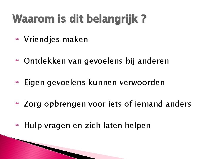 Waarom is dit belangrijk ? Vriendjes maken Ontdekken van gevoelens bij anderen Eigen gevoelens