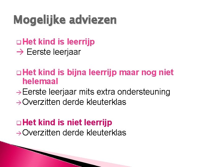 Mogelijke adviezen q Het kind is leerrijp Eerste leerjaar q Het kind is bijna