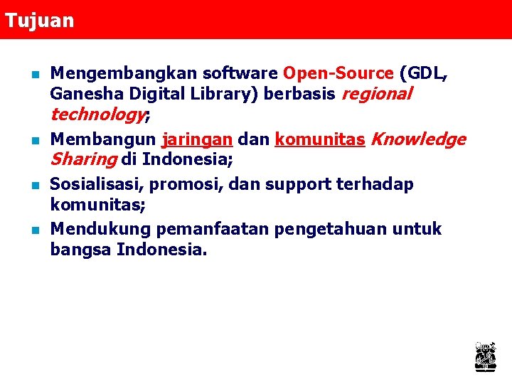 Tujuan n n Mengembangkan software Open-Source (GDL, Ganesha Digital Library) berbasis regional technology; Membangun