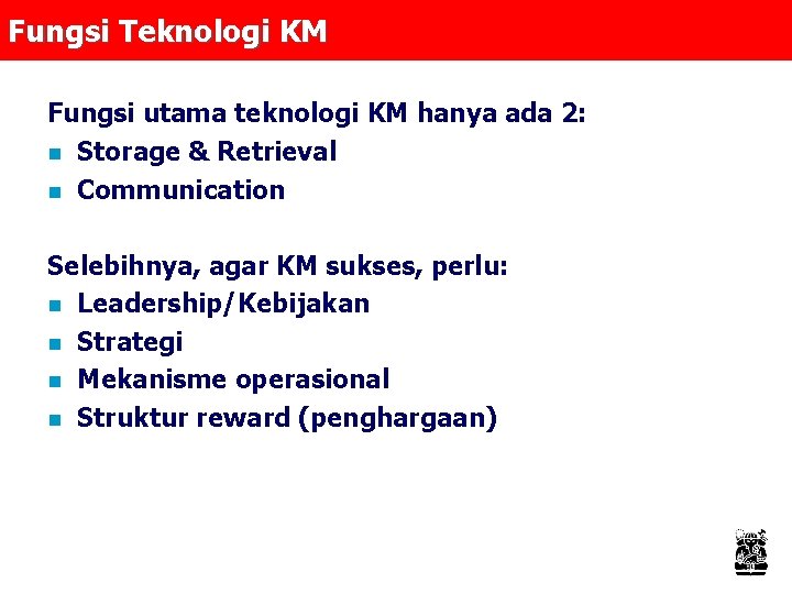 Fungsi Teknologi KM Fungsi utama teknologi KM hanya ada 2: n Storage & Retrieval