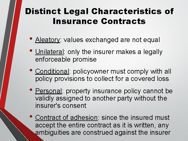 Distinct Legal Characteristics of Insurance Contracts • Aleatory: values exchanged are not equal •