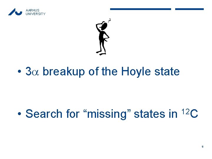 AARHUS UNIVERSITY • 3 breakup of the Hoyle state • Search for “missing” states