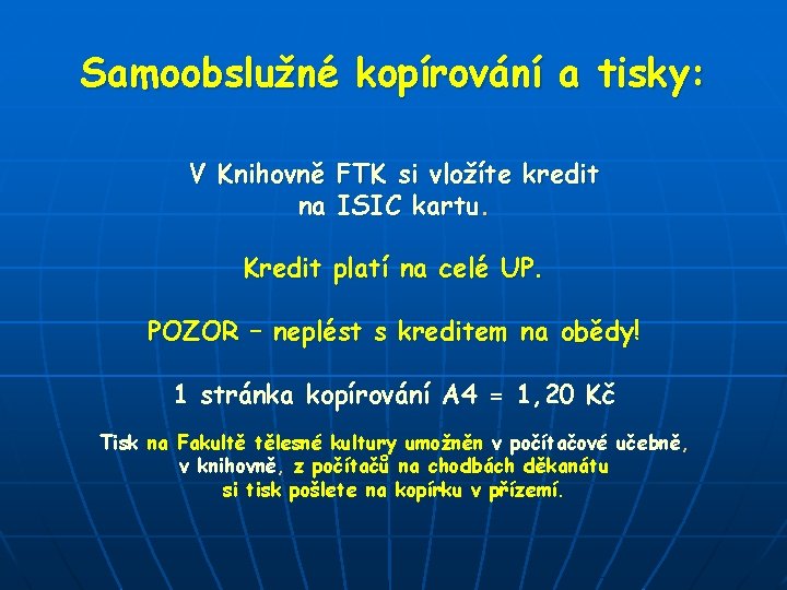 Samoobslužné kopírování a tisky: V Knihovně FTK si vložíte kredit na ISIC kartu. Kredit Samoobslužné kopírování a tisky: V Knihovně FTK si vložíte kredit na ISIC kartu. Kredit