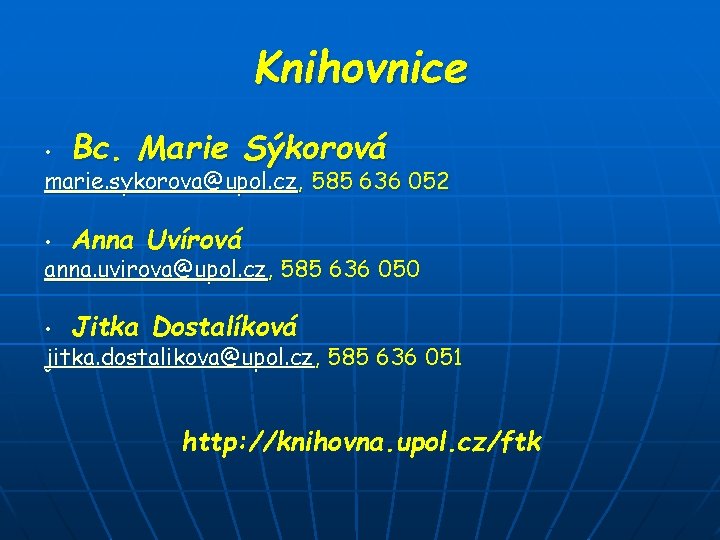 Knihovnice • Bc. Marie Sýkorová • Anna Uvírová • Jitka Dostalíková marie. sykorova@upol. cz, Knihovnice • Bc. Marie Sýkorová • Anna Uvírová • Jitka Dostalíková marie. sykorova@upol. cz,
