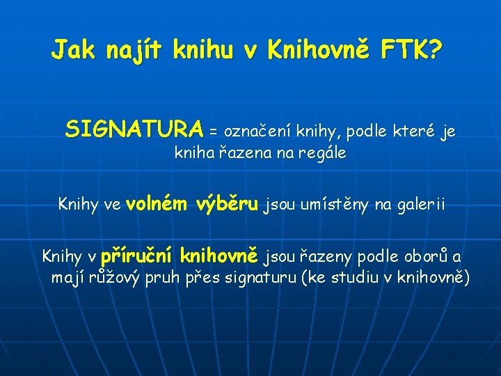 Jak najít knihu v Knihovně FTK? SIGNATURA = označení knihy, podle které je kniha Jak najít knihu v Knihovně FTK? SIGNATURA = označení knihy, podle které je kniha