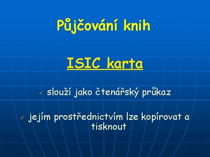 Půjčování knih ISIC karta ü ü slouží jako čtenářský průkaz jejím prostřednictvím lze kopírovat Půjčování knih ISIC karta ü ü slouží jako čtenářský průkaz jejím prostřednictvím lze kopírovat