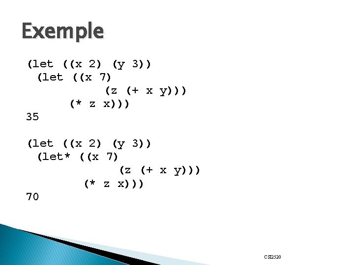 Exemple (let ((x 2) (y 3)) (let ((x 7) (z (+ x y))) (*